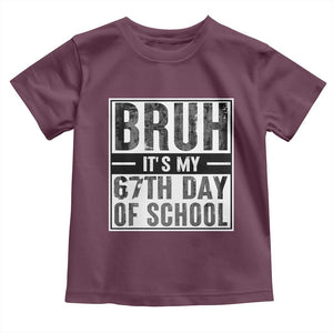 Bruh It's My 67th Day Of School Toddler T Shirt Funny Six Seven Meme Boys 67 Days TS10 Maroon Print Your Wear