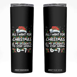 Funny Teacher Christmas 67 Skinny Tumbler Students Stop Saying 6-7 Six Seven TS10 Black Print Your Wear