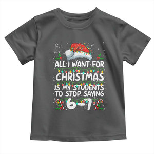 Funny Teacher Christmas 67 Toddler T Shirt Students Stop Saying 6-7 Six Seven TS10 Dark Heather Print Your Wear