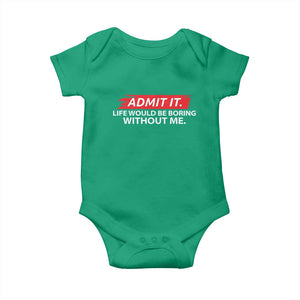 Funny Saying Baby Onesie Admit It Life Would Be Boring Without Me TS10 Irish Green Print Your Wear