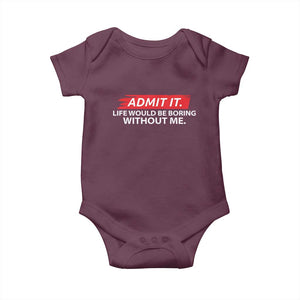 Funny Saying Baby Onesie Admit It Life Would Be Boring Without Me TS10 Maroon Print Your Wear