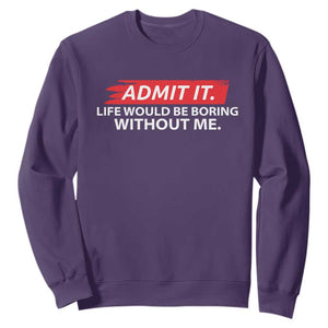 Funny Saying Sweatshirt Admit It Life Would Be Boring Without Me TS10 Purple Print Your Wear