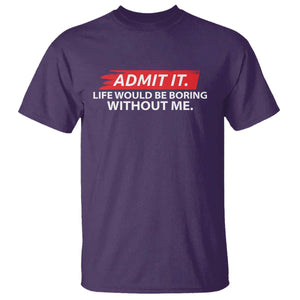 Funny Saying T Shirt Admit It Life Would Be Boring Without Me TS10 Purple Print Your Wear