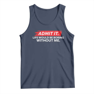 Funny Saying Tank Top Admit It Life Would Be Boring Without Me TS10 Navy Print Your Wear