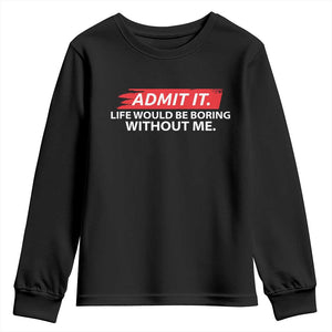 Funny Saying Youth Sweatshirt Admit It Life Would Be Boring Without Me TS10 Black Print Your Wear