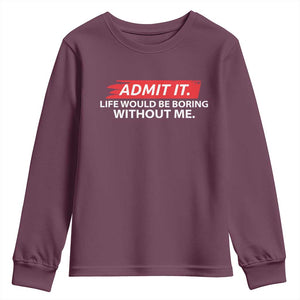 Funny Saying Youth Sweatshirt Admit It Life Would Be Boring Without Me TS10 Maroon Print Your Wear