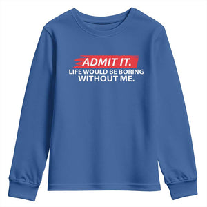 Funny Saying Youth Sweatshirt Admit It Life Would Be Boring Without Me TS10 Royal Blue Print Your Wear