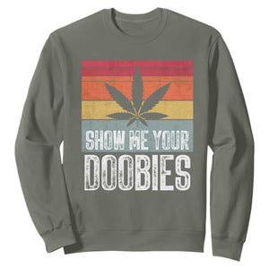 Funny Marijuana Sweatshirt Show Me Your Doobies Bud Stoner 420 Gift TS10 Military Green Print Your Wear