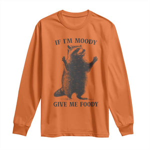 Raccoon Meme Long Sleeve Shirt If I'm Moody Give Me Foody Feral Gag Gift TS10 Orange Print Your Wear