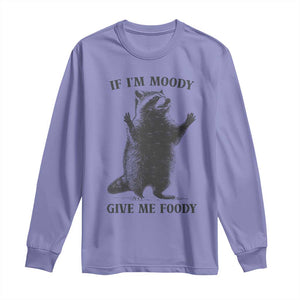 Raccoon Meme Long Sleeve Shirt If I'm Moody Give Me Foody Feral Gag Gift TS10 Violet Print Your Wear