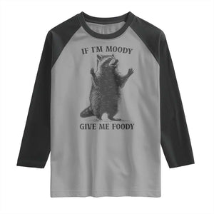 Raccoon Meme Raglan Shirt If I'm Moody Give Me Foody Feral Gag Gift TS10 Sport Gray Black Print Your Wear