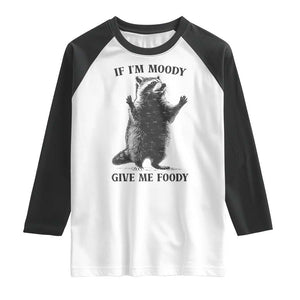 Raccoon Meme Raglan Shirt If I'm Moody Give Me Foody Feral Gag Gift TS10 White Black Print Your Wear