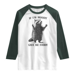 Raccoon Meme Raglan Shirt If I'm Moody Give Me Foody Feral Gag Gift TS10 White Dark Forest Green Print Your Wear