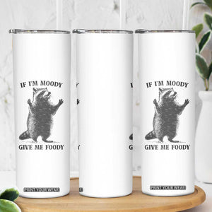 Raccoon Meme Skinny Tumbler If I'm Moody Give Me Foody Feral Gag Gift TS10 Print Your Wear