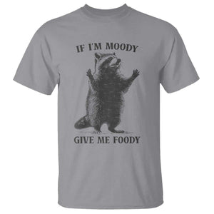 Raccoon Meme T Shirt If I'm Moody Give Me Foody Feral Gag Gift TS10 Sport Gray Print Your Wear
