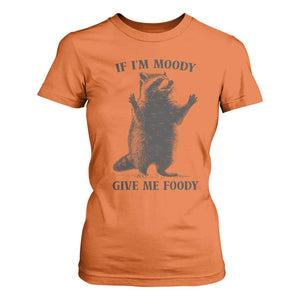 Raccoon Meme T Shirt For Women If I'm Moody Give Me Foody Feral Gag Gift TS10 Orange Print Your Wear
