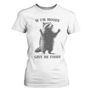Raccoon Meme T Shirt For Women If I'm Moody Give Me Foody Feral Gag Gift TS10 White Print Your Wear