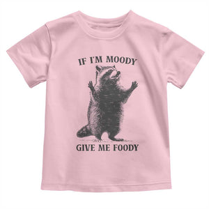 Raccoon Meme Toddler T Shirt If I'm Moody Give Me Foody Feral Gag Gift TS10 Light Pink Print Your Wear