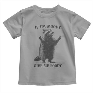 Raccoon Meme Toddler T Shirt If I'm Moody Give Me Foody Feral Gag Gift TS10 Sport Gray Print Your Wear