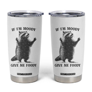Raccoon Meme Tumbler Cup If I'm Moody Give Me Foody Feral Gag Gift TS10 White Print Your Wear