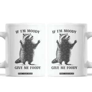 Raccoon Meme Coffee Mug If I'm Moody Give Me Foody Feral Gag Gift TS10 White Print Your Wear