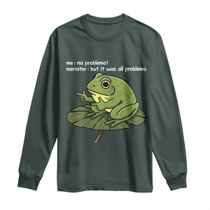 Funny Frog Long Sleeve Shirt Me No Problemo Narrator But It Was All Problemo TS10 Dark Forest Green Print Your Wear