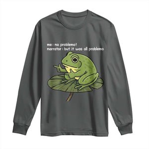 Funny Frog Long Sleeve Shirt Me No Problemo Narrator But It Was All Problemo TS10 Dark Heather Print Your Wear