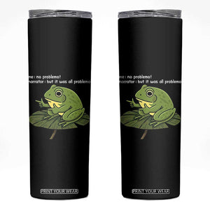 Funny Frog Skinny Tumbler Me No Problemo Narrator But It Was All Problemo TS10 Black Print Your Wear