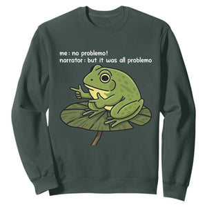 Funny Frog Sweatshirt Me No Problemo Narrator But It Was All Problemo TS10 Dark Forest Green Print Your Wear