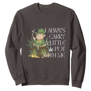 Funny Saint Patricks Day Sweatshirt I Always Carry A Little Pot With Me Cannabis Smokers Irish TS10 Dark Chocolate Print Your Wear