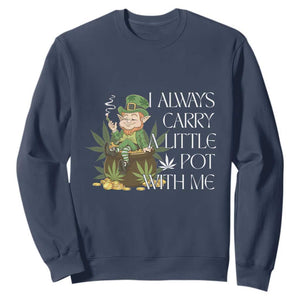 Funny Saint Patricks Day Sweatshirt I Always Carry A Little Pot With Me Cannabis Smokers Irish TS10 Navy Print Your Wear
