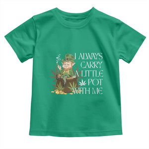 Funny Saint Patricks Day Toddler T Shirt I Always Carry A Little Pot With Me Cannabis Smokers Irish TS10 Irish Green Print Your Wear