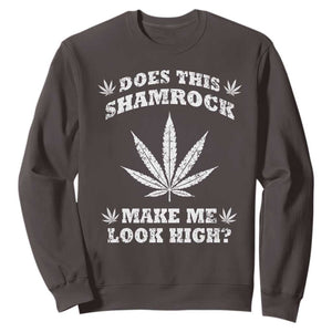 Funny St. Patrick's Day Sweatshirt Weed Lover Does This Shamrock Make Me Look High TS10 Dark Chocolate Print Your Wear