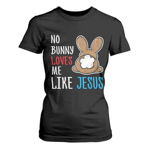 Christian Easter T Shirt For Women Easter No Bunny Loves Me Like Jesus TS10 Black Print Your Wear