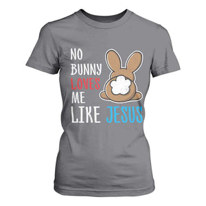 Christian Easter T Shirt For Women Easter No Bunny Loves Me Like Jesus TS10 Charcoal Print Your Wear