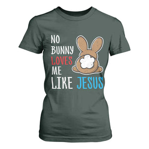 Christian Easter T Shirt For Women Easter No Bunny Loves Me Like Jesus TS10 Dark Forest Green Print Your Wear