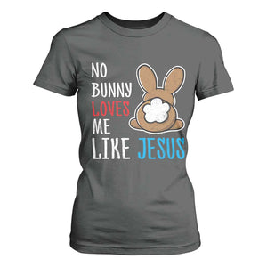 Christian Easter T Shirt For Women Easter No Bunny Loves Me Like Jesus TS10 Dark Heather Print Your Wear