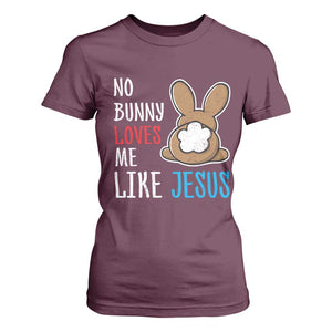 Christian Easter T Shirt For Women Easter No Bunny Loves Me Like Jesus TS10 Maroon Print Your Wear