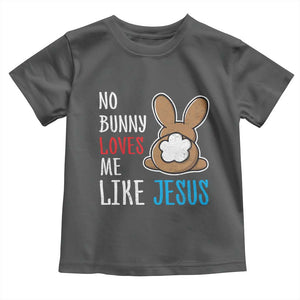 Christian Easter Toddler T Shirt Easter No Bunny Loves Me Like Jesus TS10 Dark Heather Print Your Wear