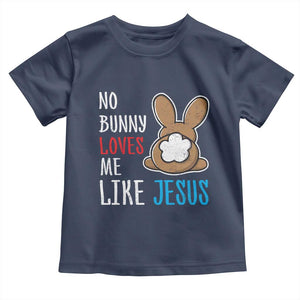 Christian Easter Toddler T Shirt Easter No Bunny Loves Me Like Jesus TS10 Navy Print Your Wear
