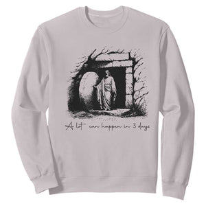 Easter Religious A Lot Can Happen In 3 Days Sweatshirt TS10 Ice Gray Print Your Wear