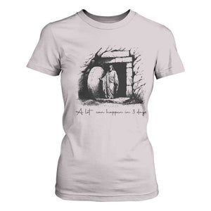 Easter Religious A Lot Can Happen In 3 Days T Shirt For Women TS10 Ice Gray Print Your Wear