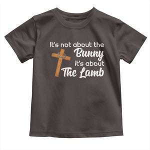 Easter Religious Toddler T Shirt It's Not About The Bunny It's About The Lamb TS10 Dark Chocolate Print Your Wear