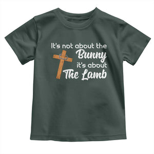 Easter Religious Toddler T Shirt It's Not About The Bunny It's About The Lamb TS10 Dark Forest Green Print Your Wear