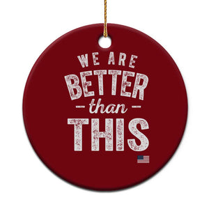 We Are Better Than This Ceramic Ornament Funny Subtle Resist TS10 1pc Red Print Your Wear