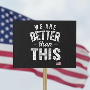 We Are Better Than This Protest Sign Funny Subtle Resist TS10 Horizontal 18" × 24" Black Print Your Wear