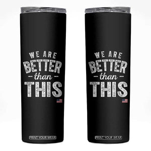 We Are Better Than This Skinny Tumbler Funny Subtle Resist TS10 Black Print Your Wear