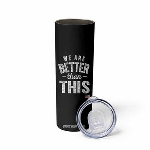 We Are Better Than This Skinny Tumbler Funny Subtle Resist TS10 Print Your Wear
