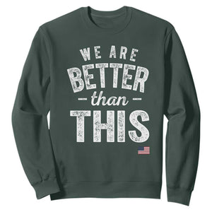 We Are Better Than This Sweatshirt Funny Subtle Resist TS10 Dark Forest Green Print Your Wear