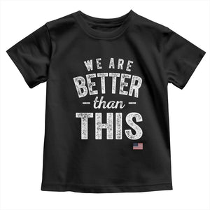 We Are Better Than This Toddler T Shirt Funny Subtle Resist TS10 Black Print Your Wear